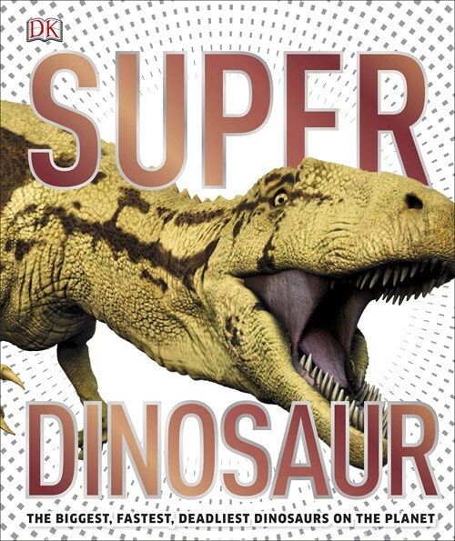 Super Dinosaur : The Biggest, Fastest, Coolest Prehistoric Creatures (Hardcover)