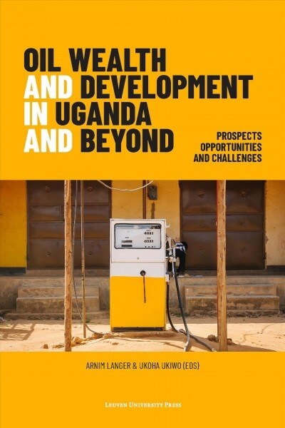 Oil Wealth and Development in Uganda and Beyond: Prospects, Opportunities, and Challenges (Paperback)