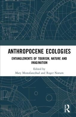 Anthropocene Ecologies : Entanglements of Tourism, Nature and Imagination (Hardcover)