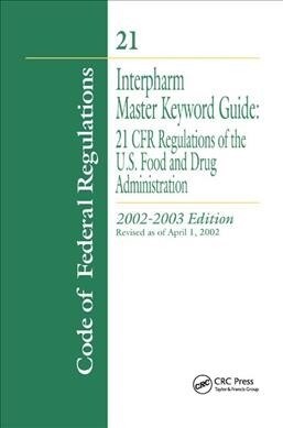 Interpharm Master Keyword Guide : 21 CFR Regulations of the Food and Drug Administration, 2002-2003 Edition (Hardcover)