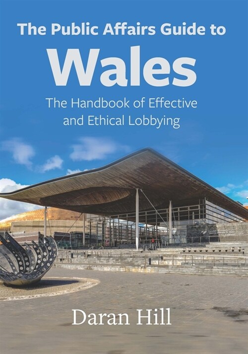 The Public Affairs Guide to Wales : The Handbook of Effective and Ethical Lobbying (Paperback)