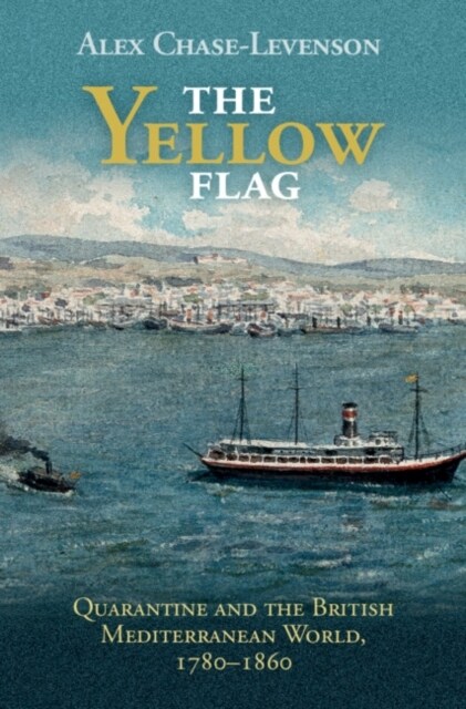 The Yellow Flag : Quarantine and the British Mediterranean World, 1780-1860 (Hardcover)