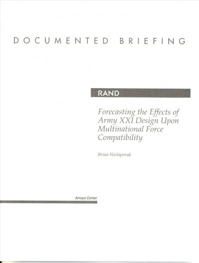Forecasting the Effects of Army XXI Design Upon Multinational Force Compatability : Documented Briefing (Paperback)