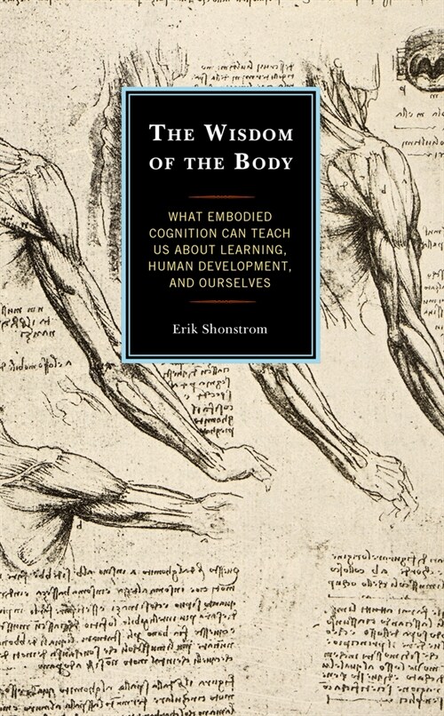 The Wisdom of the Body: What Embodied Cognition Can Teach Us about Learning, Human Development, and Ourselves (Paperback)