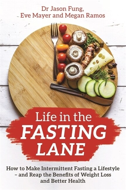 Life in the Fasting Lane : How to Make Intermittent Fasting a Lifestyle – and Reap the Benefits of Weight Loss and Better Health (Paperback)