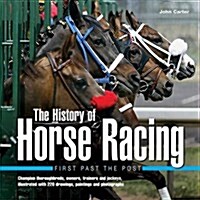 The History of Horse Racing: First Past the Post : Champion Thoroughbreds, Owners, Trainers and Jockeys, Illustrated with 220 Drawings, Paintings and  (Hardcover)