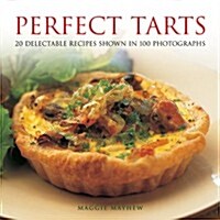 Perfect Tarts : 20 Delectable Recipes Shown in 100 Photographs (Hardcover)