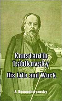 Konstantin Tsiolkovsky His Life and Work (Paperback)