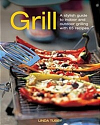 Grill : A Stylish Guide to Indoor and Outdoor Grilling with 65 Recipes (Hardcover)