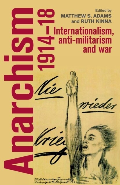 Anarchism, 1914–18 : Internationalism, Anti-Militarism and War (Paperback)