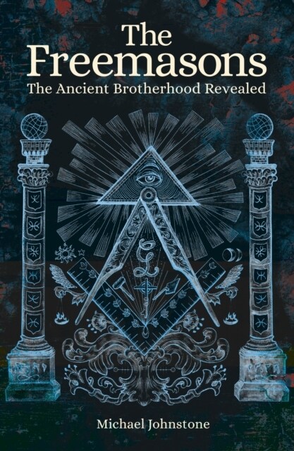The Freemasons : The Ancient Brotherhood Revealed (Paperback)