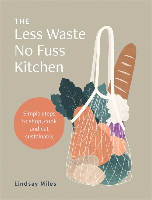The Less Waste, No Fuss Kitchen: Simple Steps to Shop, Cook and Eat Sustainably (Paperback)