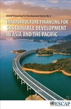 Infrastructure Financing for Sustainable Development in Asia and the Pacific (Paperback)