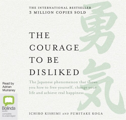 The Courage to be Disliked : How to free yourself, change your life and achieve real happiness (CD-Audio, Unabridged ed)