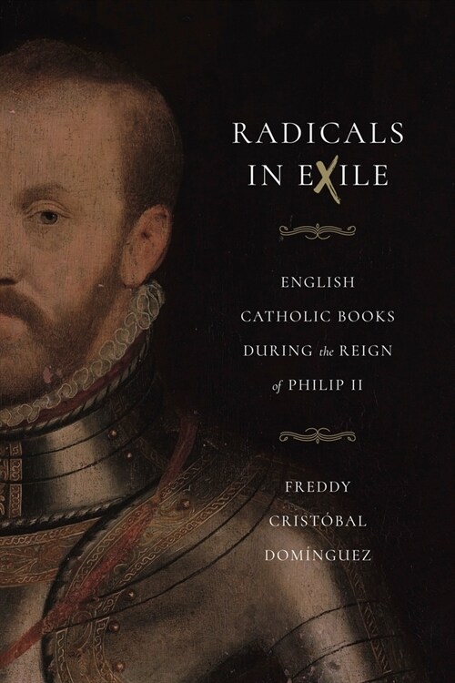 Radicals in Exile: English Catholic Books During the Reign of Philip II (Hardcover)