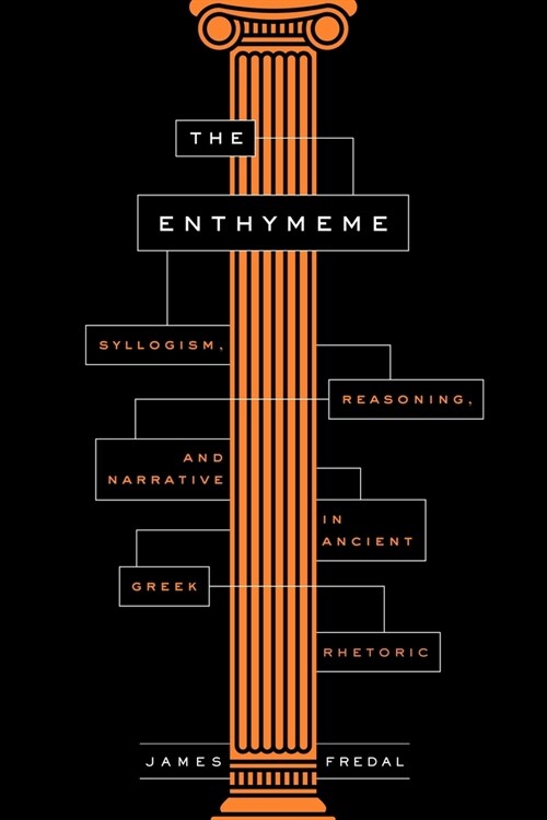 The Enthymeme: Syllogism, Reasoning, and Narrative in Ancient Greek Rhetoric (Hardcover)