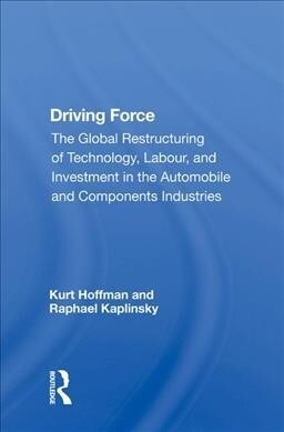 Driving Force : The Global Restructuring of Technology, Labour, and Investment in the Automobile and Components Industries (Hardcover)