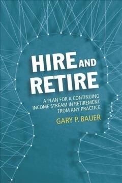 Hire and Retire: A Plan for a Continuing Income Stream in Retirement from Any Practice (Paperback)