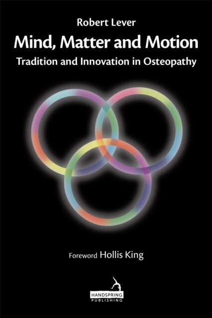Mind, Matter and motion : Tradition and Innovation in Osteopathy (Hardcover)