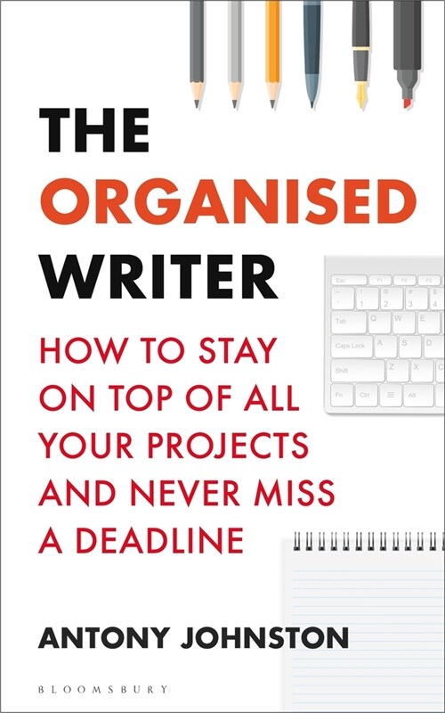 The Organised Writer : How to stay on top of all your projects and never miss a deadline (Paperback)