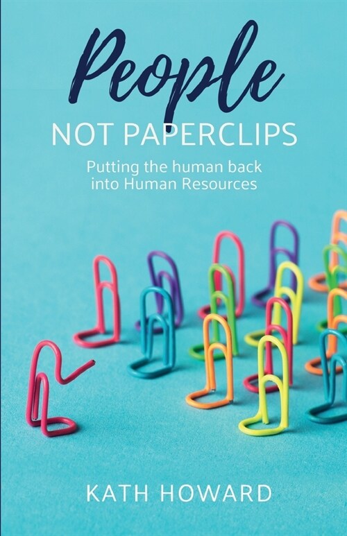 People Not Paperclips : Putting the human back into Human Resources (Paperback)