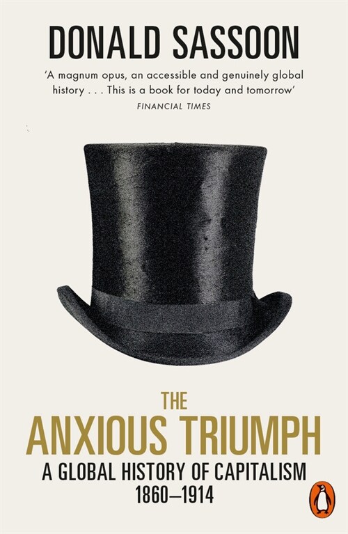 The Anxious Triumph : A Global History of Capitalism, 1860-1914 (Paperback)