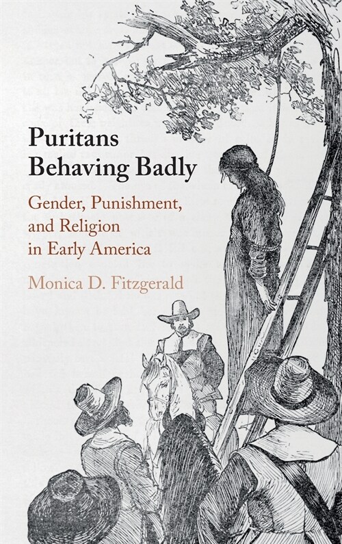 Puritans Behaving Badly : Gender, Punishment, and Religion in Early America (Hardcover)