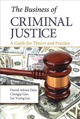 The Business of Criminal Justice : A Guide for Theory and Practice (Hardcover)