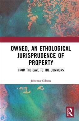 Owned, An Ethological Jurisprudence of Property : From the Cave to the Commons (Hardcover)