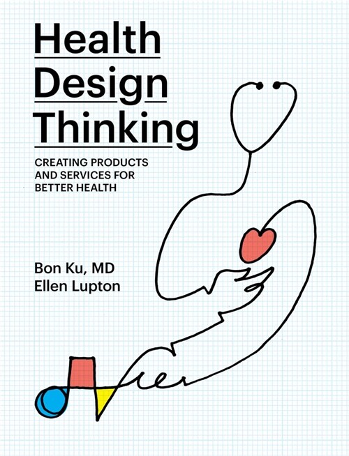 Health Design Thinking: Creating Products and Services for Better Health (Paperback)
