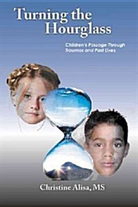 Turning the Hourglass: Childrens Passage Through Traumas and Past Lives (Paperback)