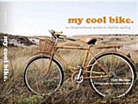 my cool bike : an inspirational guide to bikes and bike culture (Hardcover)