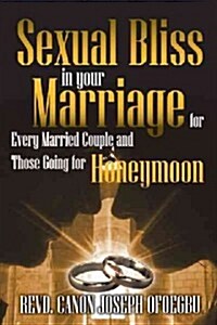 Sexual Bliss in Your Marriage for Every Married Couple and Those Going for Honeymoon (Paperback)