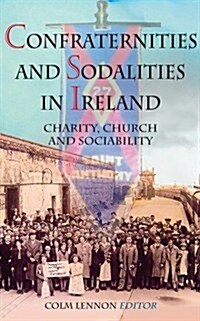 Confraternities of Sodalities in Ireland: Charity, Devotion and Sociability (Paperback)