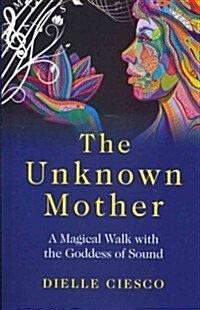 Unknown Mother, The - A Magical Walk with the Goddess of Sound (Paperback)