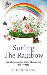 Surfing The Rainbow – visualisation and chakra balancing for writers (Paperback)