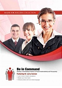 Be in Command: Develop a Commanding Presence to Present Authoritatively and Persuasively (Audio CD)