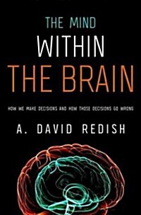 Mind Within the Brain: How We Make Decisions and How Those Decisions Go Wrong (Hardcover)