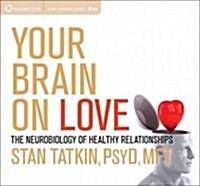 Your Brain on Love: The Neurobiology of Healthy Relationships (Audio CD)