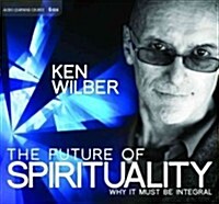 The Future of Spirituality: Why It Must Be Integral (Audio CD)