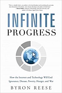 Infinite Progress: How the Internet and Technology Will End Ignorance, Disease, Poverty, Hunger, and War (Hardcover)