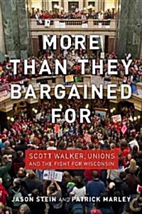 More Than They Bargained for: Scott Walker, Unions, and the Fight for Wisconsin (Paperback)