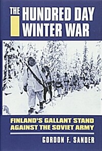 The Hundred Day Winter War: Finlands Gallant Stand Against the Soviet Army (Hardcover)
