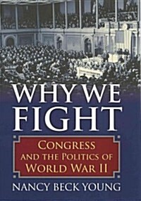 Why We Fight: Congress and the Politics of World War II (Hardcover)