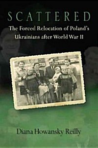 Scattered: The Forced Relocation of Polandas Ukrainians After World War II (Hardcover)