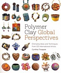 Polymer Clay Global Perspectives: Emerging Ideas and Techniques from 125 International Artists (Paperback)