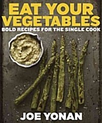 Eat Your Vegetables: Bold Recipes for the Single Cook [A Cookbook] (Hardcover)