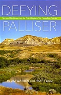 Defying Palliser: Stories of Resilience from the Driest Region of the Canadian Prairies (Paperback)