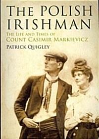 The Polish Irishman: The Life and Times of Count Casmir Markievicz (Paperback)
