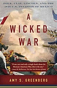 A Wicked War: Polk, Clay, Lincoln, and the 1846 U.S. Invasion of Mexico (Paperback)